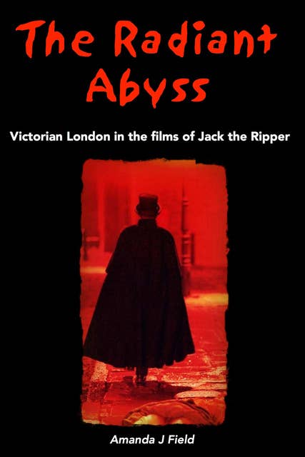 The Radiant Abyss - Victorian London in the Films of Jack the Ripper