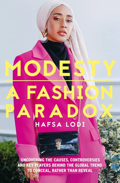 Modesty: A Fashion Paradox: Uncovering the causes, controversies and key players behind the global trend to conceal, rather than reveal.