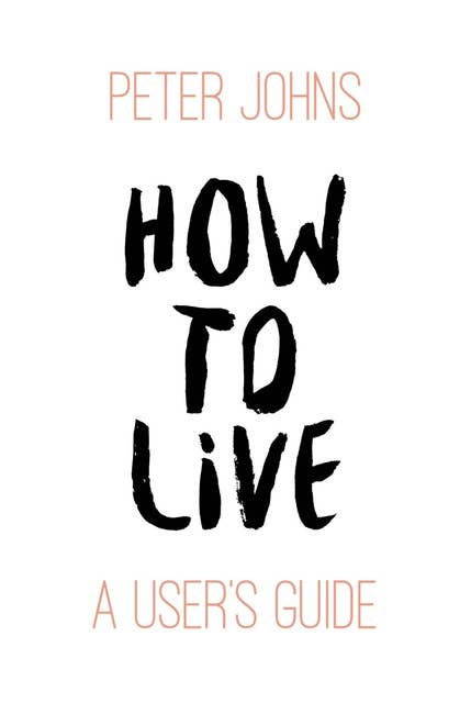 How to Live: A User's Guide