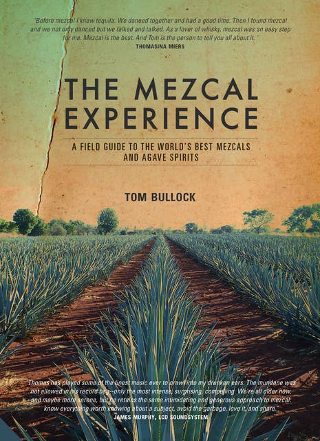 The Mezcal Experience: A Field Guide to the World's Best Mezcals and Agave Spirits