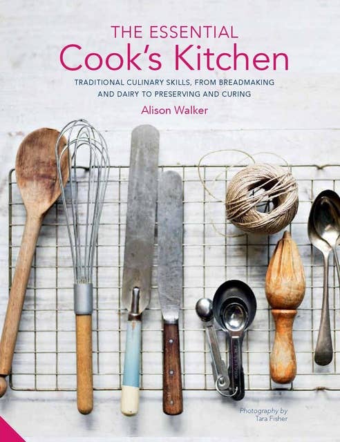 Essential Cook's Kitchen: Traditional culinary skills, from breadmaking and dairy to preserving and curing