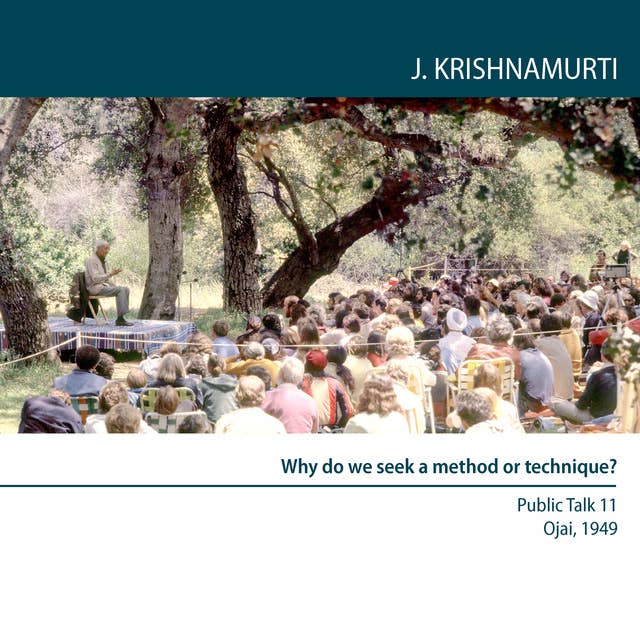 Ojai 1949 Fourteen Public Talks - Volume 12: Why do we seek a method or technique?: Ojai 1949 - Public Talk 11