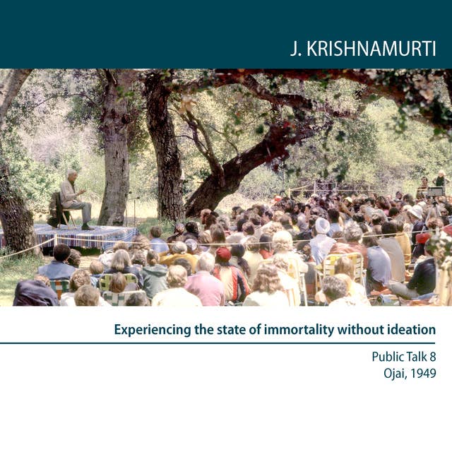 Experiencing the state of immortality without ideation: Public Talk 8 Ojai 1949