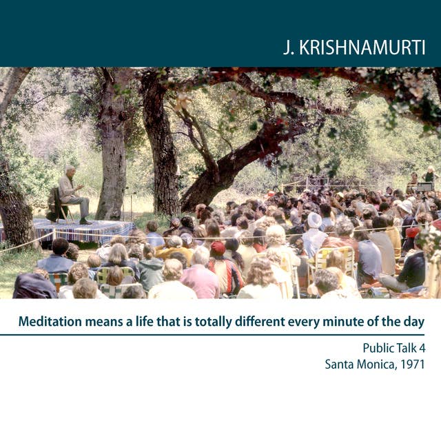 Meditation means a life that is totally different every minute of the day: Public Talk 4 Santa Monica 1971