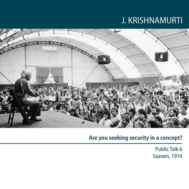Are you seeking security in a concept?: Public Talk 6 Saanen 1974