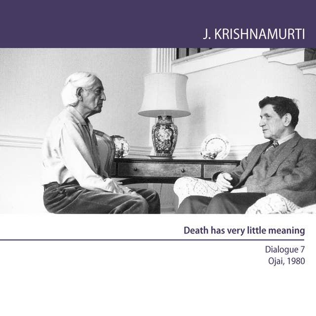 Death has very little meaning: Dialogue 7 Ojai 1980
