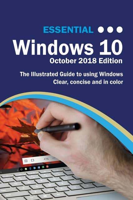 Essential Windows 10 October 2018 Edition: The Illustrated Guide to Using Windows
