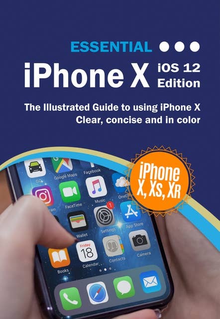 Essential iPhone X iOS 12 Edition: The Illustrated Guide to Using iPhone X