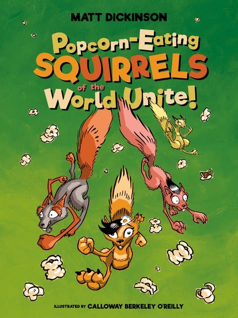 Popcorn-eating Squirrels of the World Unite!: Four go Nuts for Popcorn
