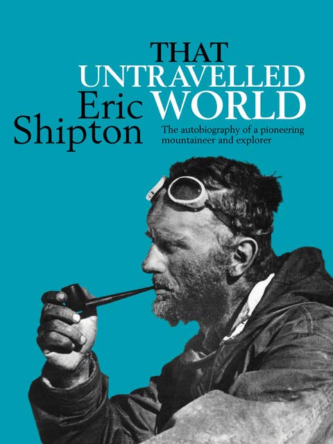 That Untravelled World: The autobiography of a pioneering mountaineer and explorer