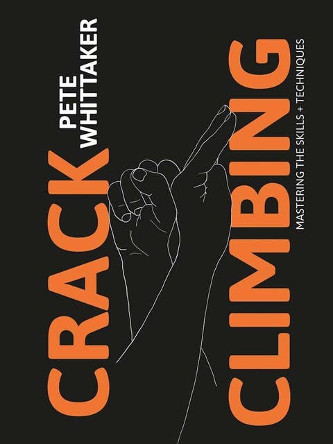 Crack Climbing – Mastering the skills & techniques: Mastering the Skills and Techniques