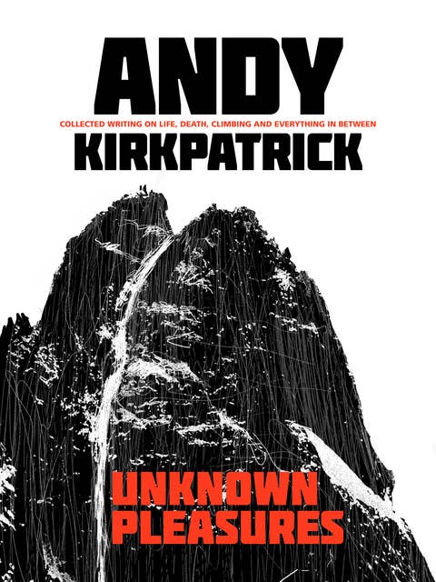 Unknown Pleasures: Collected writing on life, death, climbing and everything in between
