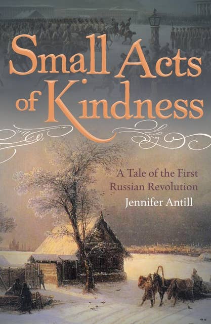 Small Acts of Kindness: A Tale of the First Russian Revolution
