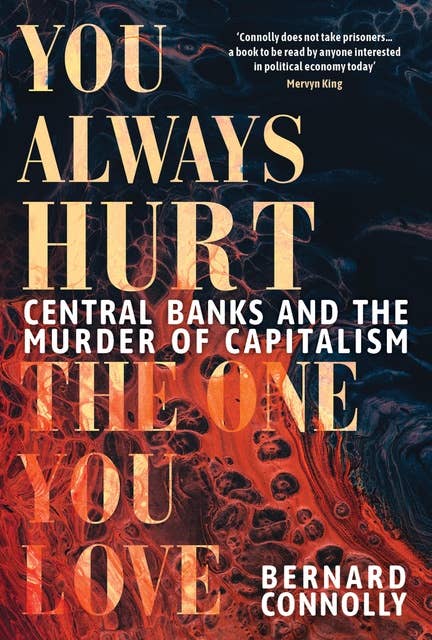 You Always Hurt the One You Love: Central Banks and the Murder of Capitalism