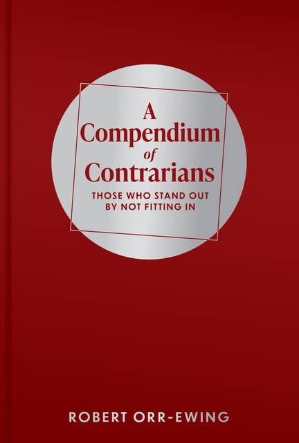 A Compendium of Contrarians: Those Who Stand Out By Not Fitting In