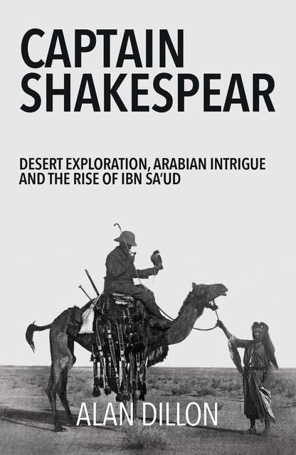 Captain Shakespear: Desert exploration, Arabian intrigue and the rise of Ibn Sa'ud