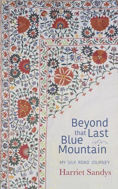 Beyond That Last Blue Mountain: My Silk Road Journey
