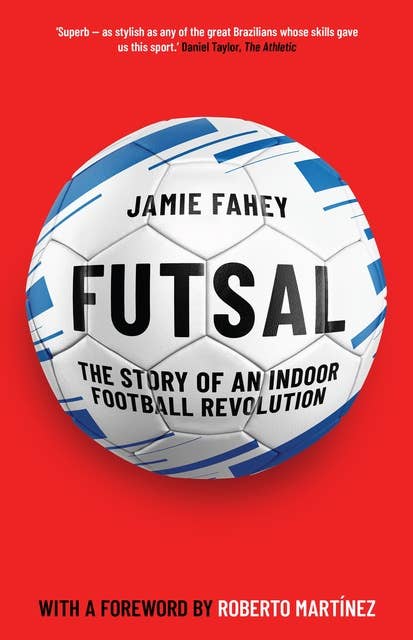 Futsal: The Story of an Indoor Football Revolution