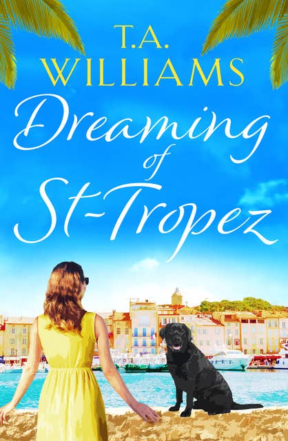 Dreaming of St-Tropez: A heart-warming, feel-good holiday romance set on the Riviera