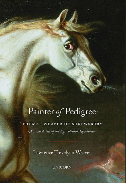 Painter of Pedigree: Thomas Weaver of Shrewsbury – Animal Artist of the Agricultural Revolution