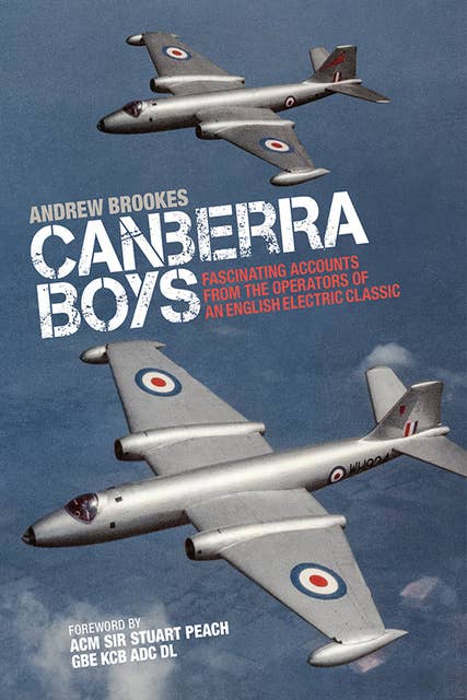 Canberra Boys: Fascinating Accounts from the Operators of an English Electric Classic