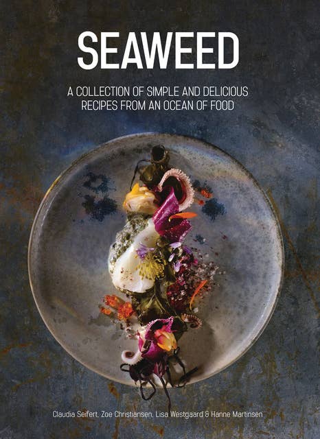 Seaweed: A Collection of Simple and Delicious Recipes from an Ocean of Food