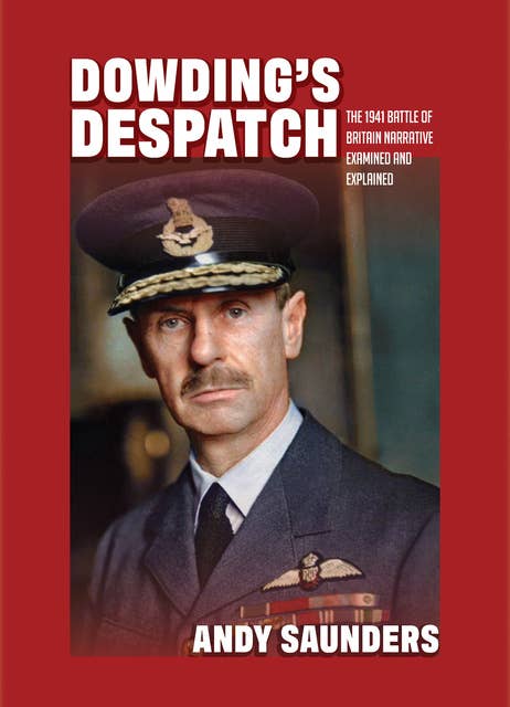 Dowding's Despatch: The 1941 Battle of Britain Narrative Examined and Explained