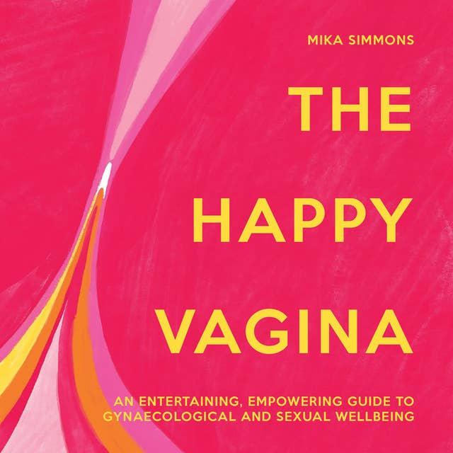 The Happy Vagina: An entertaining, empowering guide to gynaecological and sexual wellbeing