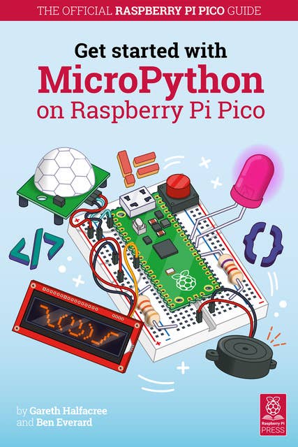 Get Started with MicroPython on Raspberry Pi Pico: The Official Raspberry Pi Pico Guide
