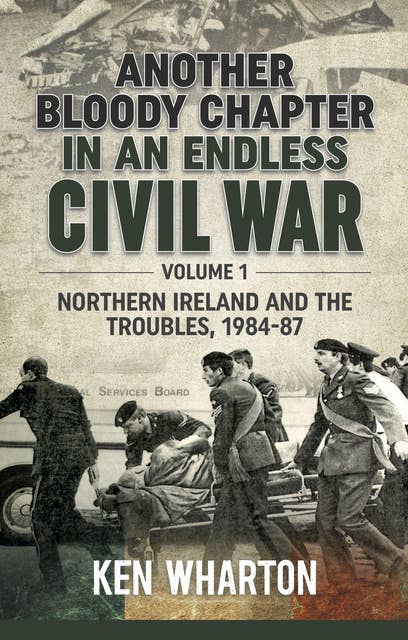 Another Bloody Chapter in an Endless Civil War: Northern Ireland and the Troubles, 1984–87