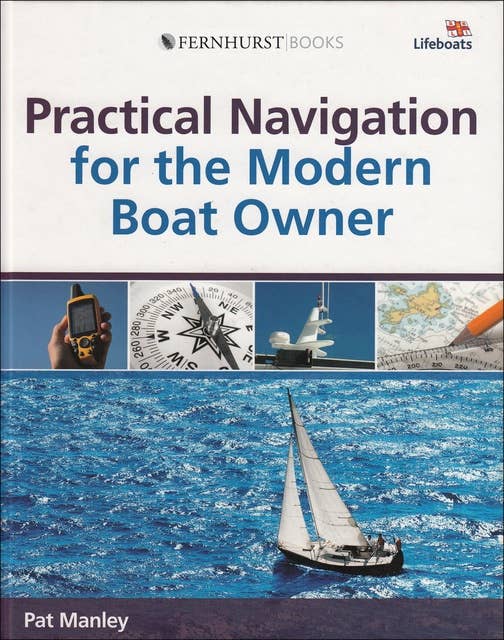 Practical Navigation for the Modern Boat Owner: Navigate Effectively by Getting the Most Out of Your Electronic Devices