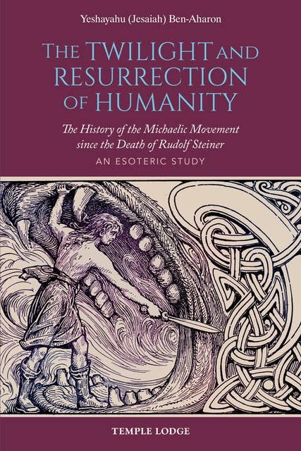 The Twilight and Resurrection of Humanity: The History of the Michaelic Movement since the Death of Rudolf Steiner