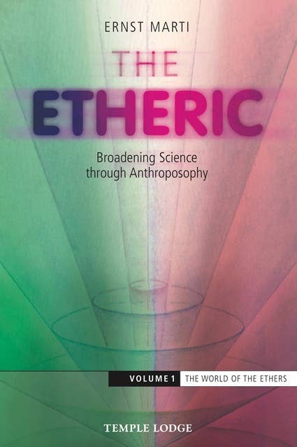 The Etheric: Broadening Science through Anthroposophy – Volume 1: The World of the Ethers