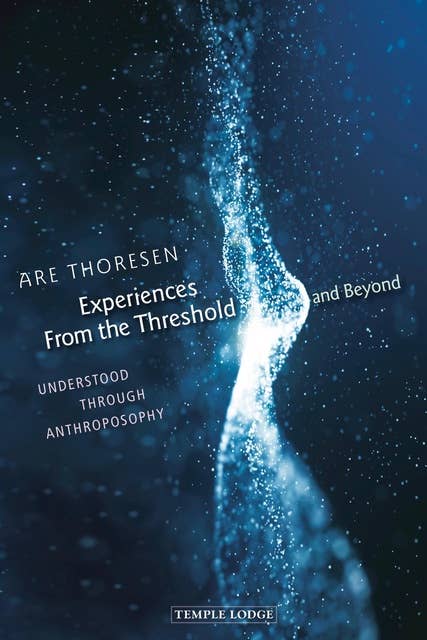 Experiences from the Threshold and Beyond: Understood Through Anthroposophy