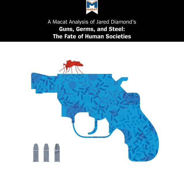 A Macat Analysis of Jared Diamond's Guns, Germs, and Steel: The Fates of Human Societies