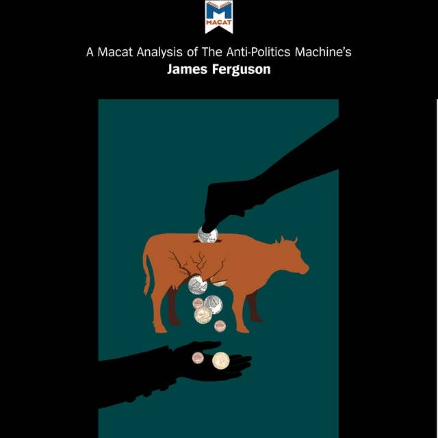 A Macat Analysis of James Ferguson's The Anti-Politics Machine: "Development," Depoliticization, and Bureaucratic Power in Lesotho