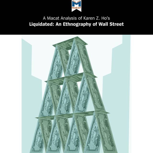 A Macat Analysis of Karen Z. Ho's Liquidated: An Ethnography of Wall Street