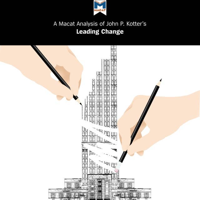 A Macat Analysis of John P. Kotter’s Leading Change: Why Transformation Efforts Fail