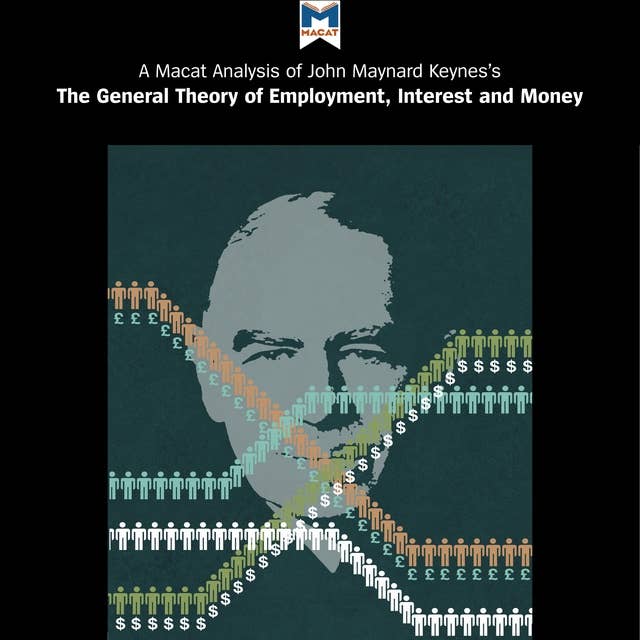 A Macat Analysis of John Maynard Keynes’s The General Theory of Employment, Interest and Money
