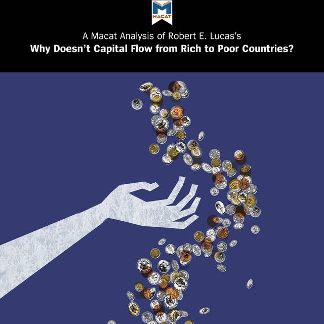 A Macat Analysis of Robert E. Lucas Jr.’s Why Doesn't Capital Flow from Rich to Poor Countries?