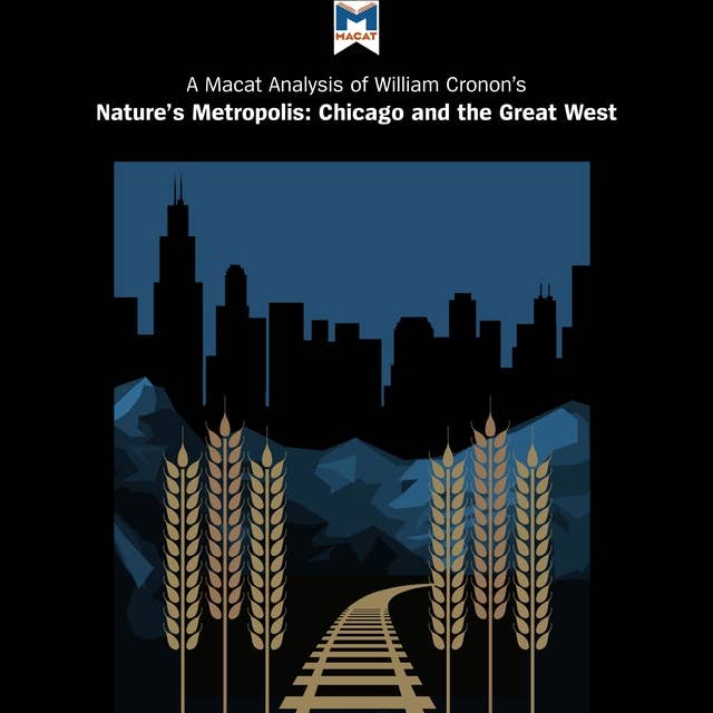 A Macat Analysis of William Cronon's Nature's Metropolis: Chicago and the Great West