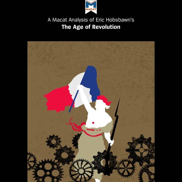 A Macat Analysis of Eric Hobsbawm's The Age of Revolution: Europe 1789-1848