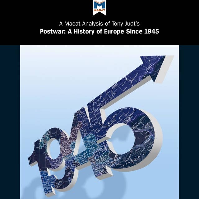 A Macat Analysis of Tony Judt's Postwar: A History of Europe Since 1945