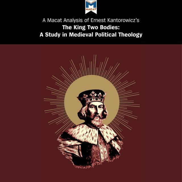 A Macat Analysis of Ernst H. Kantorowicz's The King's Two Bodies: A Study in Medieval Political Theology