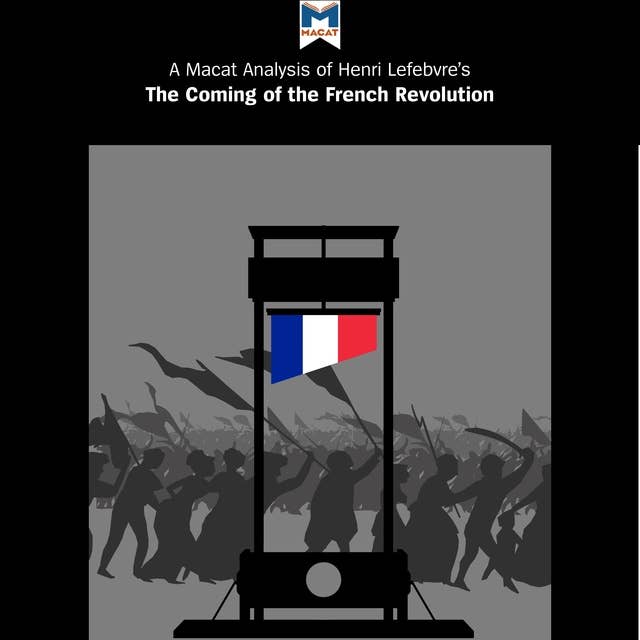 A Macat Analysis of Georges Lefebvre's The Coming of the French Revolution