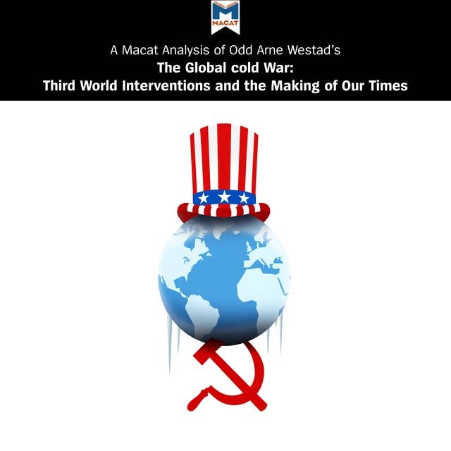 A Macat Analysis of Odd Arne Westad's The Global Cold War: Third World Interventions and the Making of Our Times