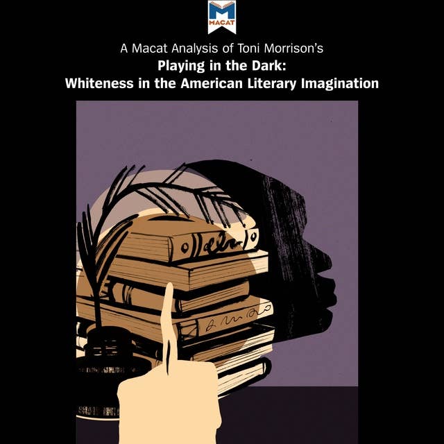 A Macat Analysis of Toni Morrison's Playing in the Dark: Whiteness and the American Literary Imagination