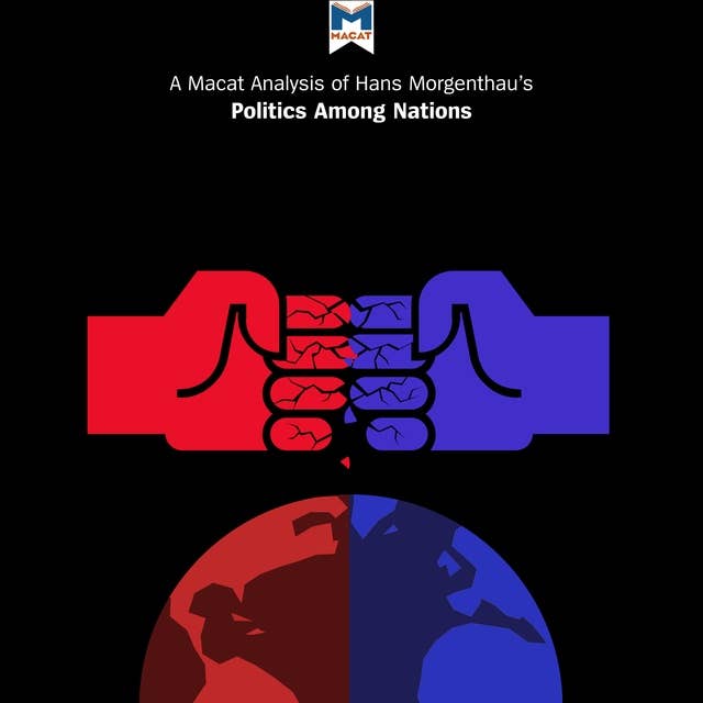 A Macat Analysis of Hans J. Morgenthau's Politics Among Nations: The Struggle for Power and Peace