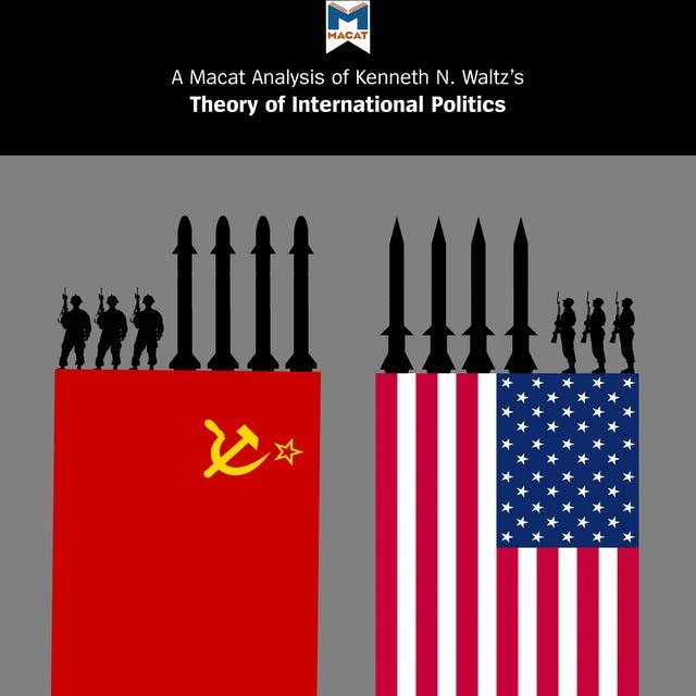 A Macat Analysis of Kenneth N. Waltz’s Theory of International Politics