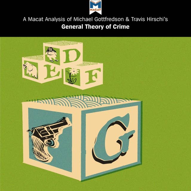 A Macat Analysis of Michael R. Gottfredson and Travis Hirschi's A General Theory of Crime